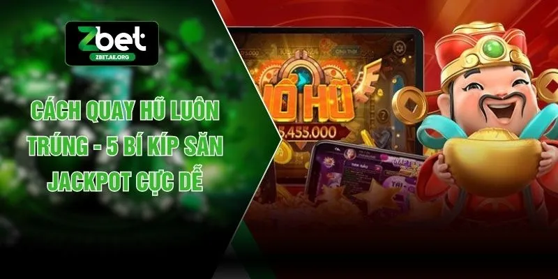Cách Quay Hũ Luôn Trúng - 5 Bí Kíp Săn Jackpot Cực Dễ