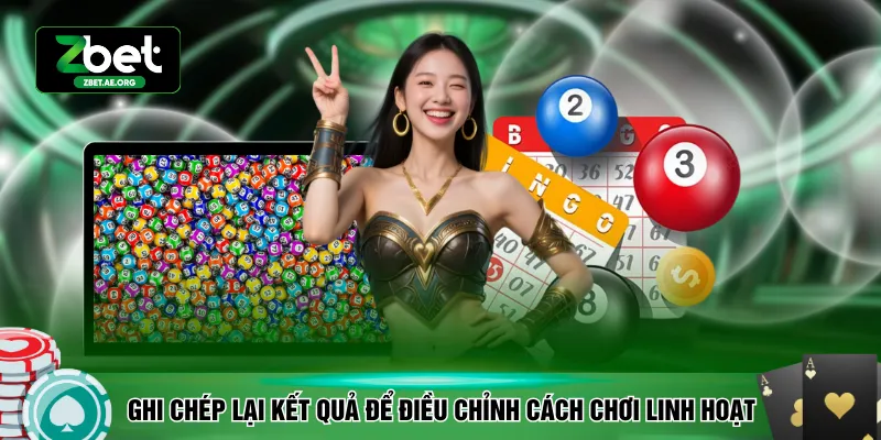 Ghi chép lại kết quả để điều chỉnh cách chơi linh hoạt