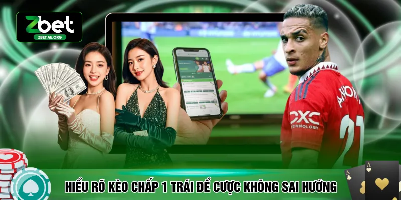 Hiểu rõ kèo chấp 1 trái để cược không sai hướng