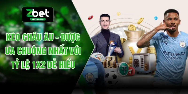Kèo Châu Âu - Được Ưa Chuộng Nhất Với Tỷ Lệ 1X2 Dễ Hiểu