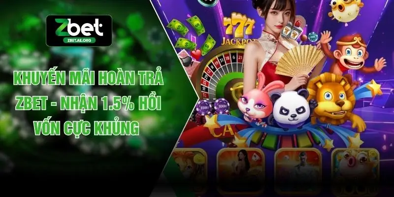 Khuyến Mãi Hoàn Trả ZBET - Nhận 1.5% Hồi Vốn Cực Khủng