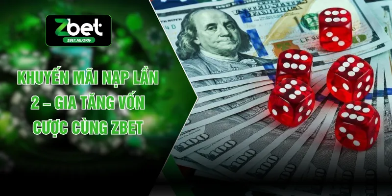Khuyến Mãi Nạp Lần 2 – Gia Tăng Vốn Cược Cùng ZBET