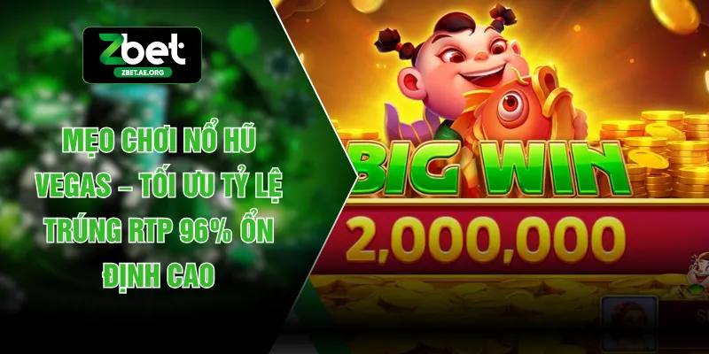 Mẹo Chơi Nổ Hũ Vegas – Tối Ưu Tỷ Lệ Trúng RTP 96% Ổn Định Cao