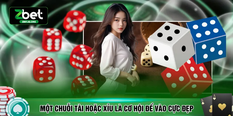 Một chuỗi tài hoặc xỉu là cơ hội để vào cực đẹp