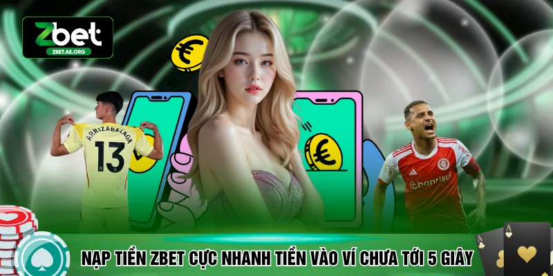 Nạp tiền ZBET cực nhanh tiền vào ví chưa tới 5 giây