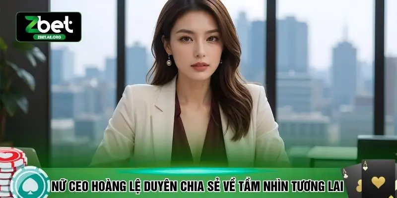 Nữ CEO Hoàng Lệ Duyên chia sẻ về tầm nhìn tương lai